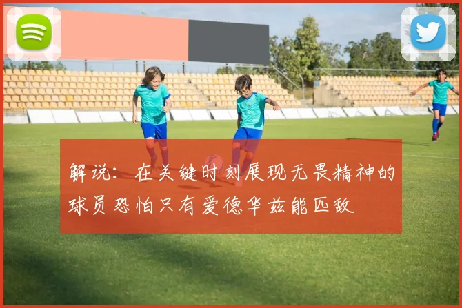 解说：在关键时刻展现无畏精神的球员恐怕只有爱德华兹能匹敌